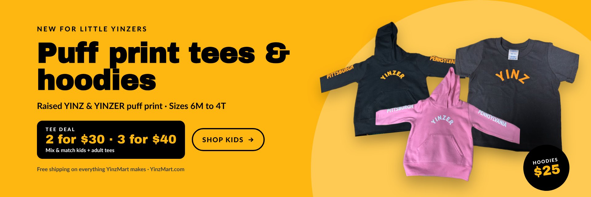 New for little yinzers: puff print YINZ tees and YINZER toddler hoodies, sizes 6M to 4T. Tee deal 2 for $30, 3 for $40, mix and match kids and adult tees. Shop kids.